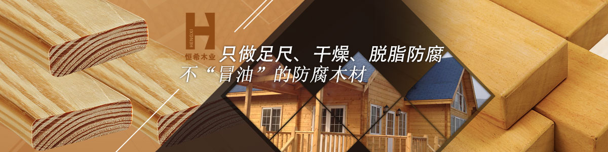 恒希只做足尺、干燥、脫脂防腐、不“冒油”的防腐木材